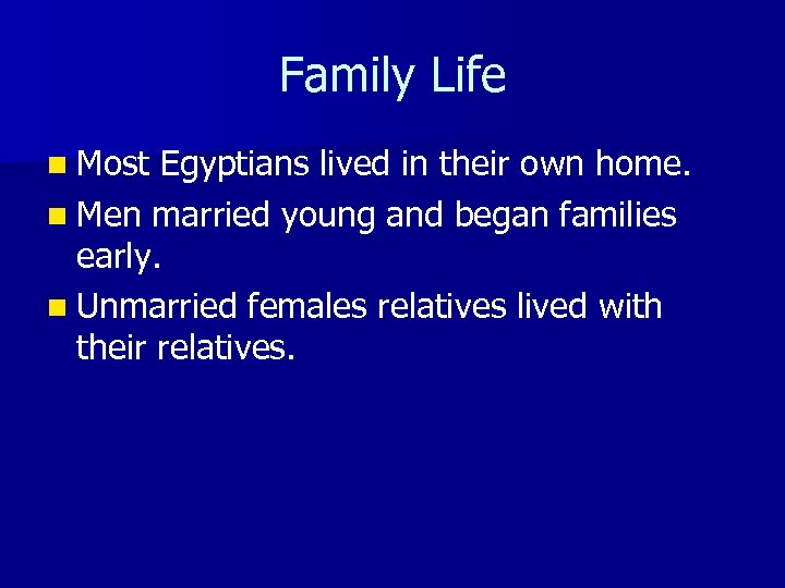 Family Life n Most Egyptians lived in their own home. n Men married young