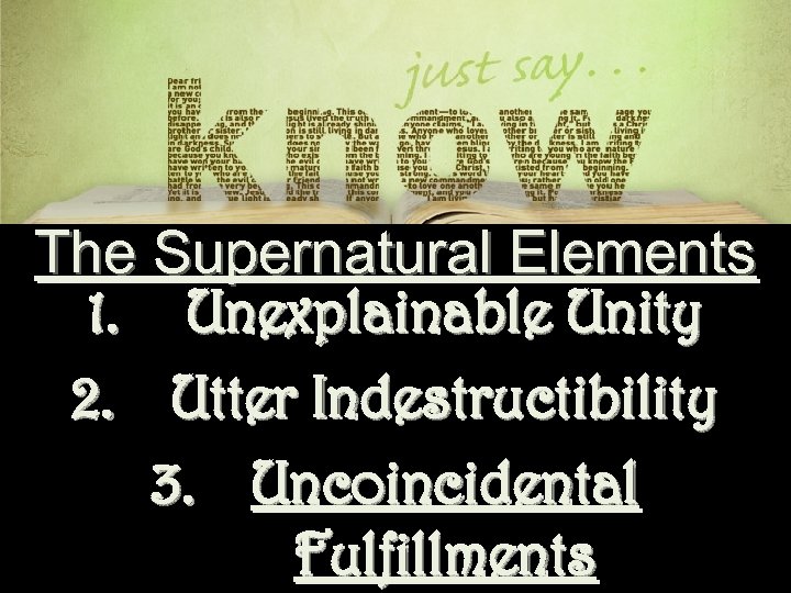 The Supernatural Elements 1. Unexplainable Unity 2. Utter Indestructibility 3. Uncoincidental Fulfillments 