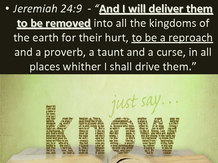  • Jeremiah 24: 9 - “And I will deliver them to be removed