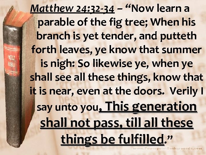 Matthew 24: 32 -34 – “Now learn a parable of the fig tree; When