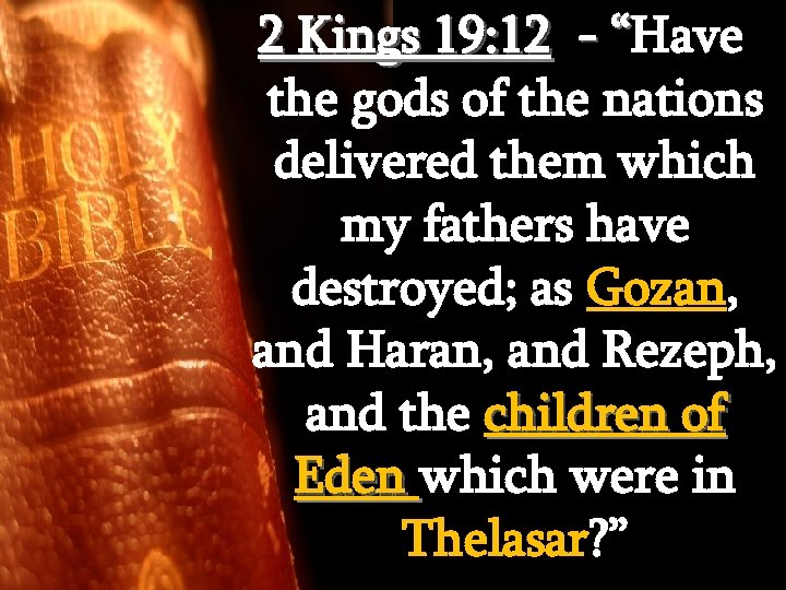 2 Kings 19: 12 - “Have “ the gods of the nations delivered them