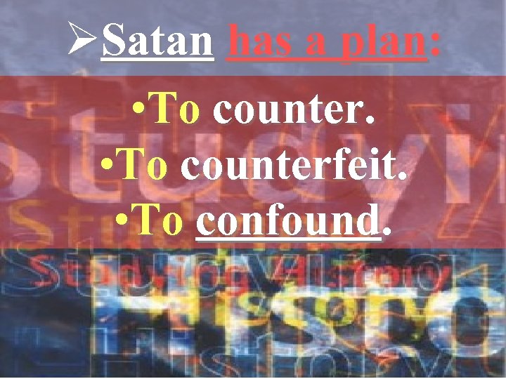 ØSatan has a plan: • To counterfeit. • To confound. 