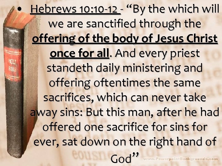  • Hebrews 10: 10 -12 - “By the which will we are sanctified