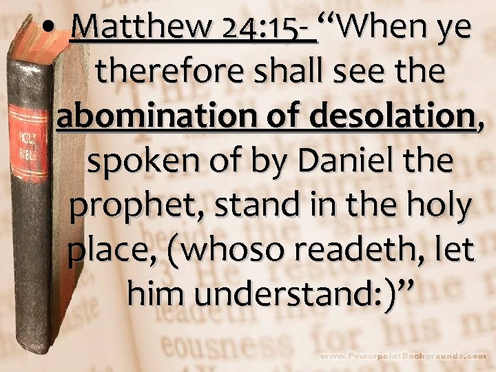  • Matthew 24: 15 - “When ye therefore shall see the abomination of