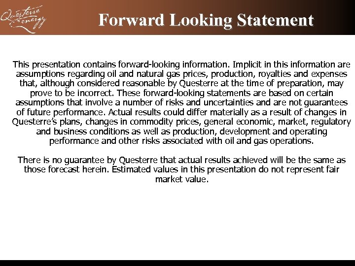 Forward Looking Statement This presentation contains forward-looking information. Implicit in this information are assumptions