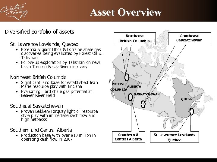 Asset Overview Diversified portfolio of assets St. Lawrence Lowlands, Quebec Northeast British Columbia Southeast