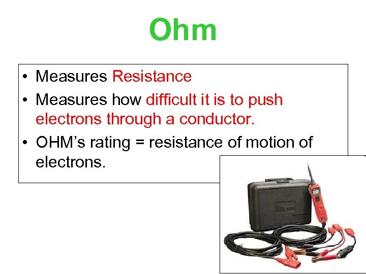 Ohm • Measures Resistance • Measures how difficult it is to push electrons through