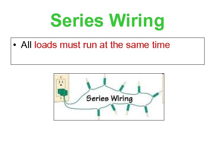 Series Wiring • All loads must run at the same time 