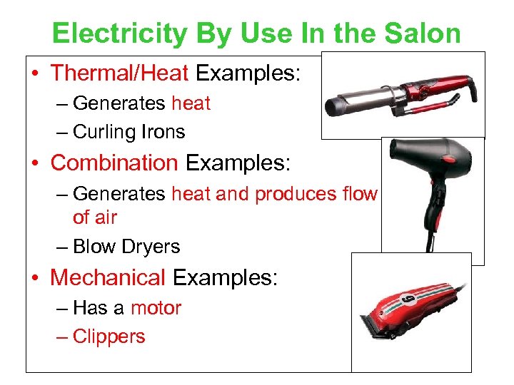 Electricity By Use In the Salon • Thermal/Heat Examples: – Generates heat – Curling