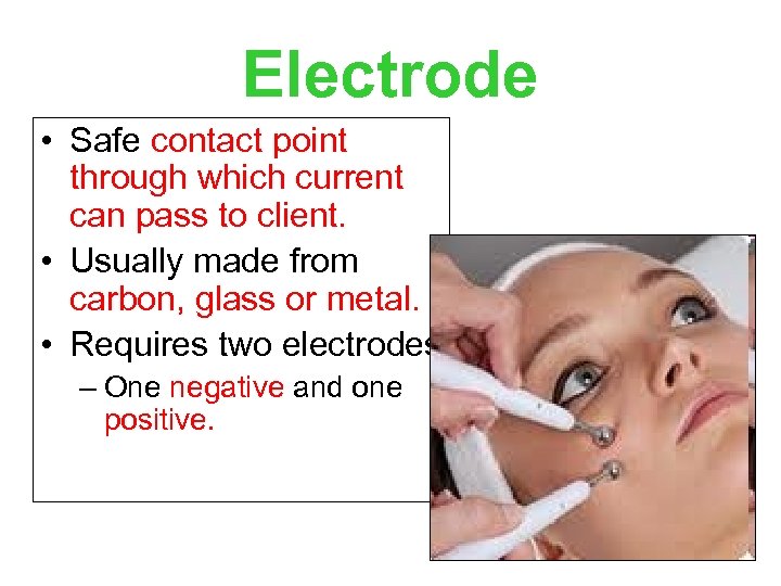Electrode • Safe contact point through which current can pass to client. • Usually