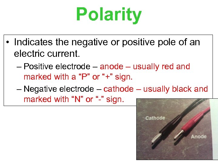 Polarity • Indicates the negative or positive pole of an electric current. – Positive