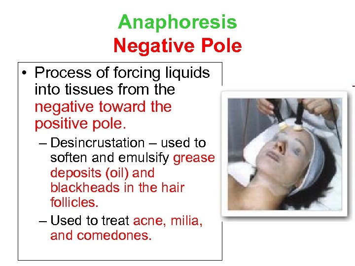 Anaphoresis Negative Pole • Process of forcing liquids into tissues from the negative toward