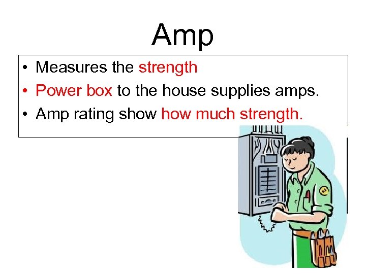 Amp • Measures the strength • Power box to the house supplies amps. •