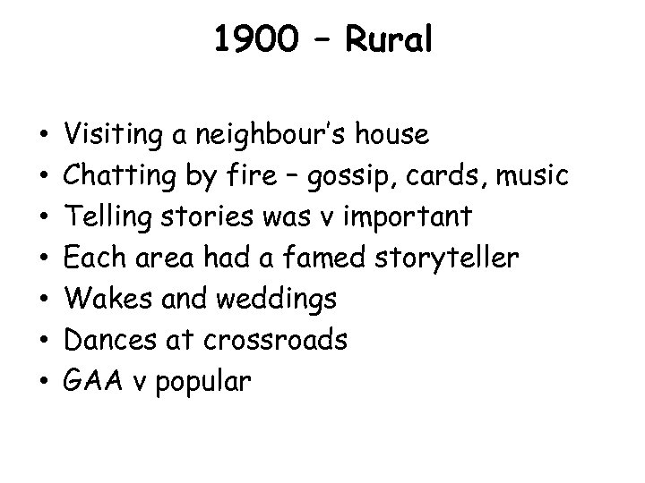 1900 – Rural • • Visiting a neighbour’s house Chatting by fire – gossip,