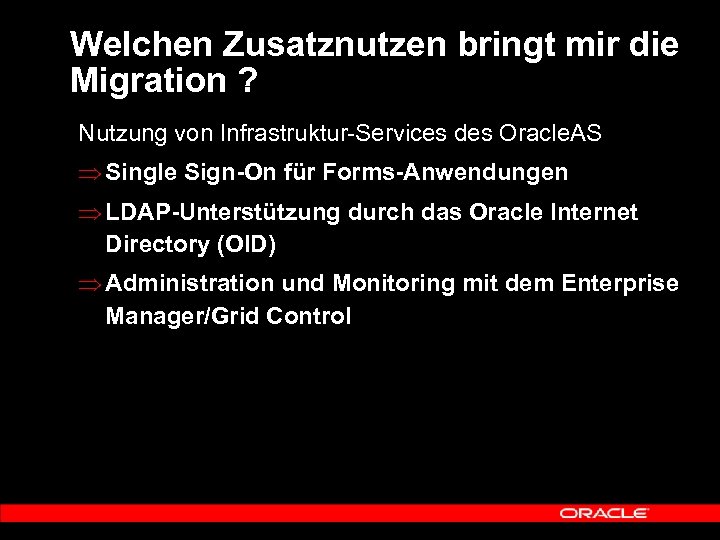 Welchen Zusatznutzen bringt mir die Migration ? Nutzung von Infrastruktur-Services des Oracle. AS Þ