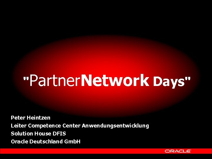 "Partner. Network Days" Peter Heintzen Leiter Competence Center Anwendungsentwicklung Solution House DFIS Oracle Deutschland