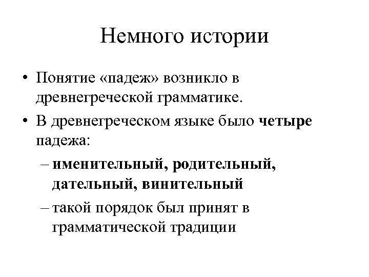 Немного истории • Понятие «падеж» возникло в древнегреческой грамматике. • В древнегреческом языке было