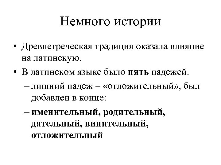 Немного истории • Древнегреческая традиция оказала влияние на латинскую. • В латинском языке было