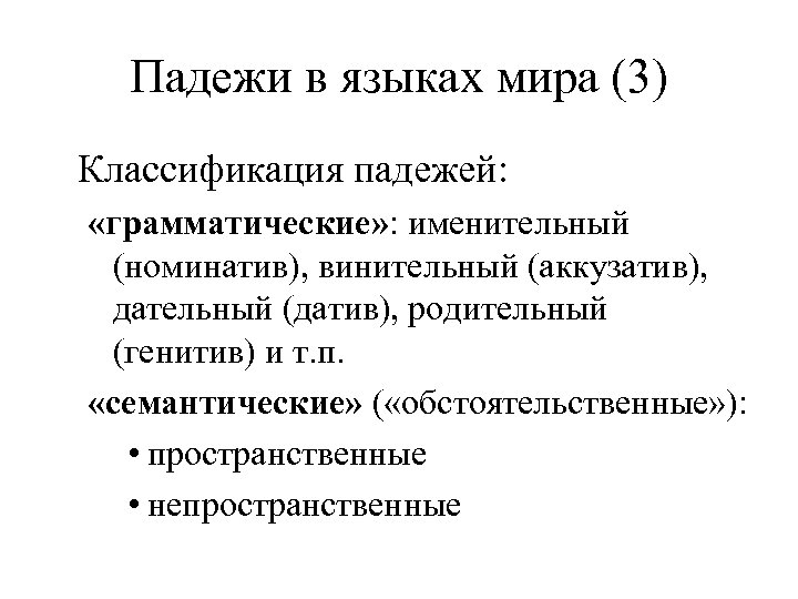 Падежи в языках мира (3) Классификация падежей: «грамматические» : именительный (номинатив), винительный (аккузатив), дательный