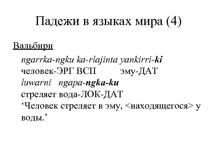 Падежи в языках мира (4) Вальбири ngarrka-ngku ka-rlajinta yankirri-ki человек-ЭРГ ВСП эму-ДАТ luwarni ngapa-ngka-ku
