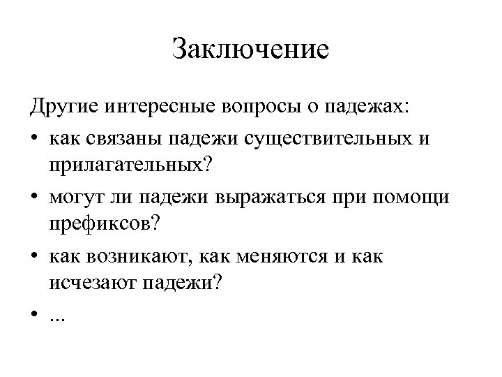 Заключение Другие интересные вопросы о падежах: • как связаны падежи существительных и прилагательных? •