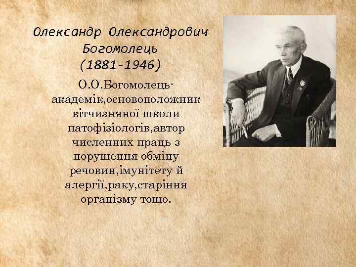 Олександрович Богомолець (1881 -1946) О. О. Богомолецьакадемік, основоположник вітчизняної школи патофізіологів, автор численних праць