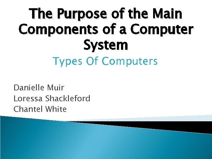 The Purpose of the Main Components of a Computer System Types Of Computers Danielle