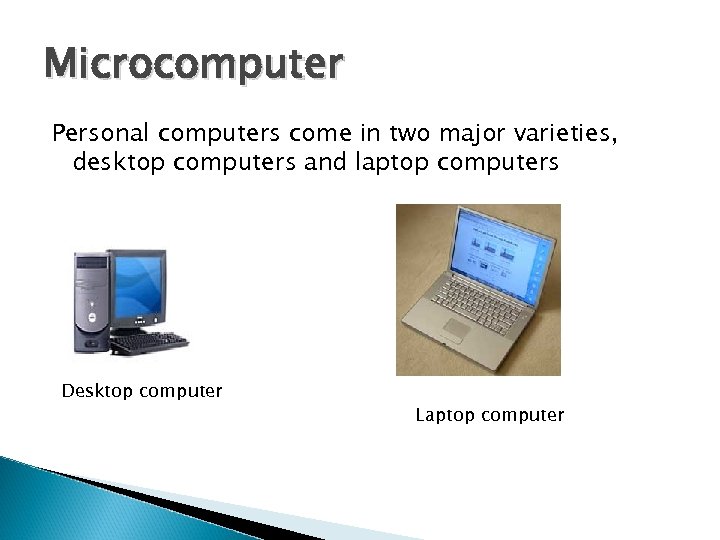 Microcomputer Personal computers come in two major varieties, desktop computers and laptop computers Desktop