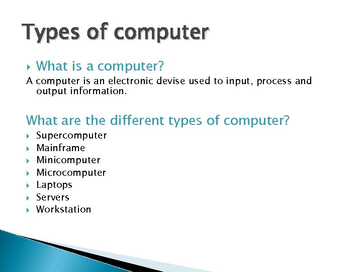 Types of computer What is a computer? A computer is an electronic devise used