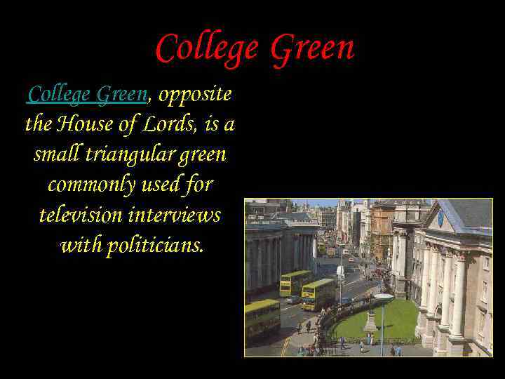 College Green, opposite the House of Lords, is a small triangular green commonly used