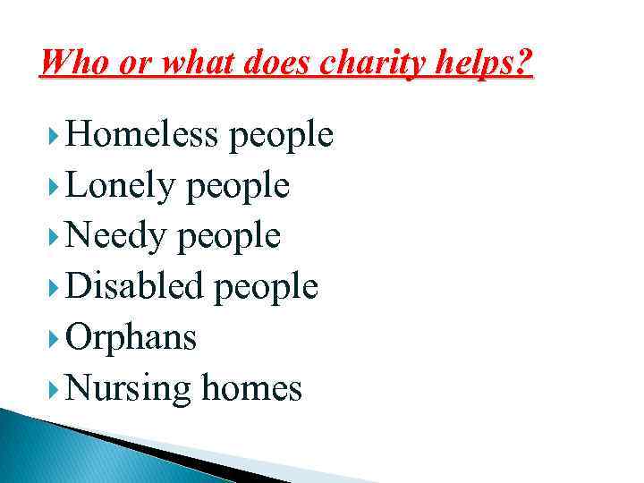 Who or what does charity helps? Homeless people Lonely people Needy people Disabled people