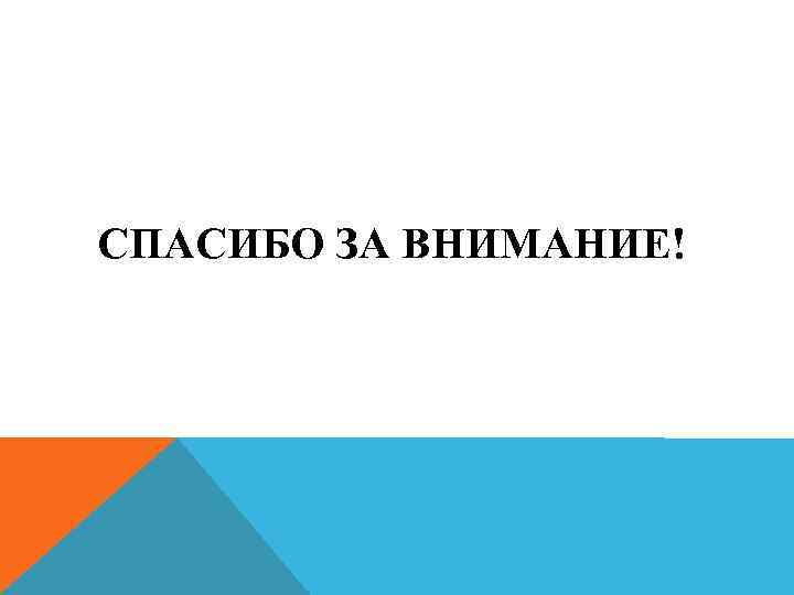 СПАСИБО ЗА ВНИМАНИЕ! 