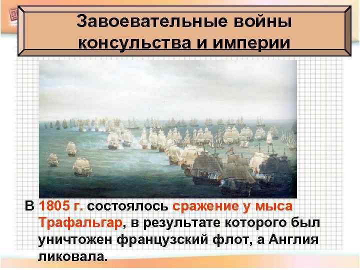 Завоевательные войны консульства и империи В 1805 г. состоялось сражение у мыса Трафальгар, в