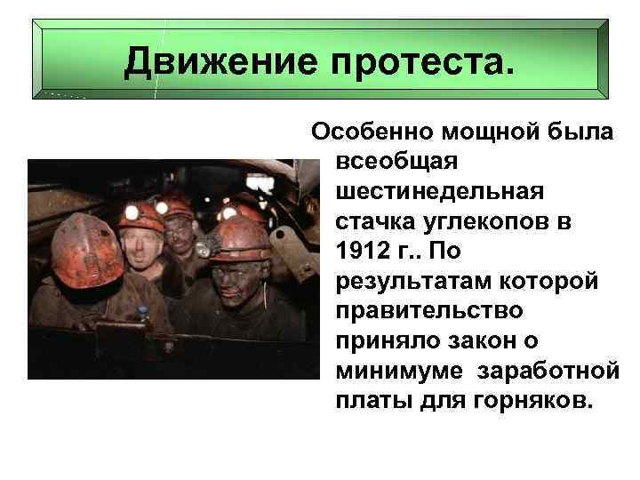 Движение протеста. Особенно мощной была всеобщая шестинедельная стачка углекопов в 1912 г. . По