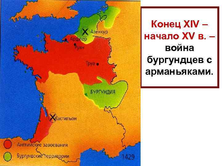 Конец XIV – начало XV в. – война бургундцев с арманьяками. 