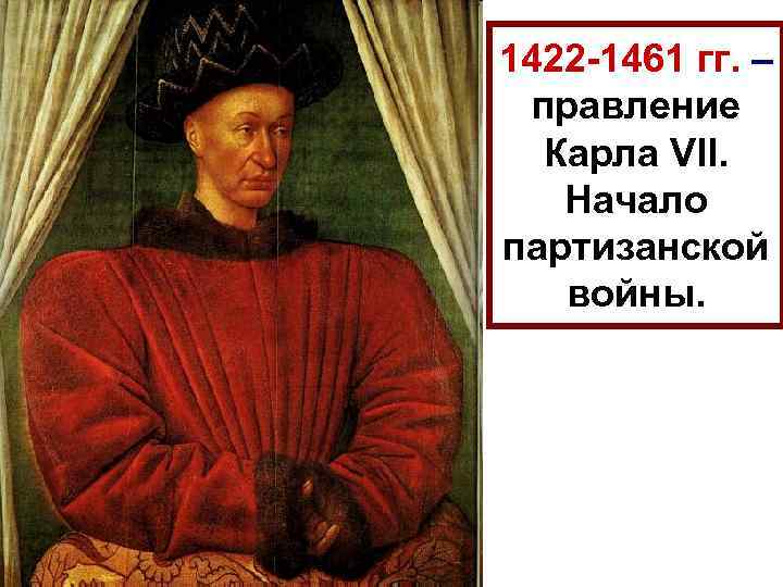  • Партизанская война – 1422 -1461 гг. – правление Карла VII. Начало партизанской