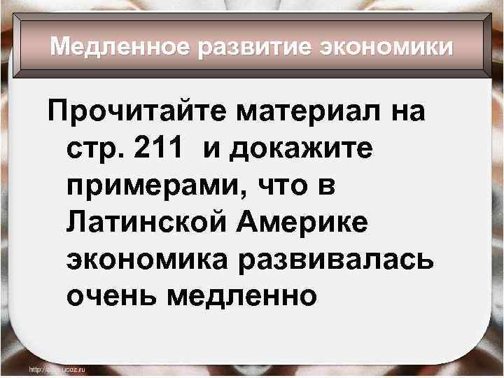 Медленное развитие экономики Прочитайте материал на стр. 211 и докажите примерами, что в Латинской