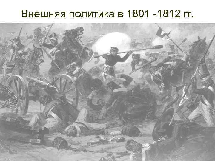 Внешняя политика в 1801 -1812 гг. 