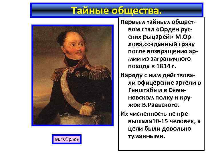 Тайные общества. М. Ф. Орлов Первым тайным обществом стал «Орден русских рыцарей» М. Орлова,