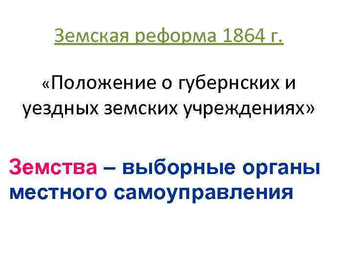 Земская реформа 1864 г. «Положение о губернских и уездных земских учреждениях» Земства – выборные