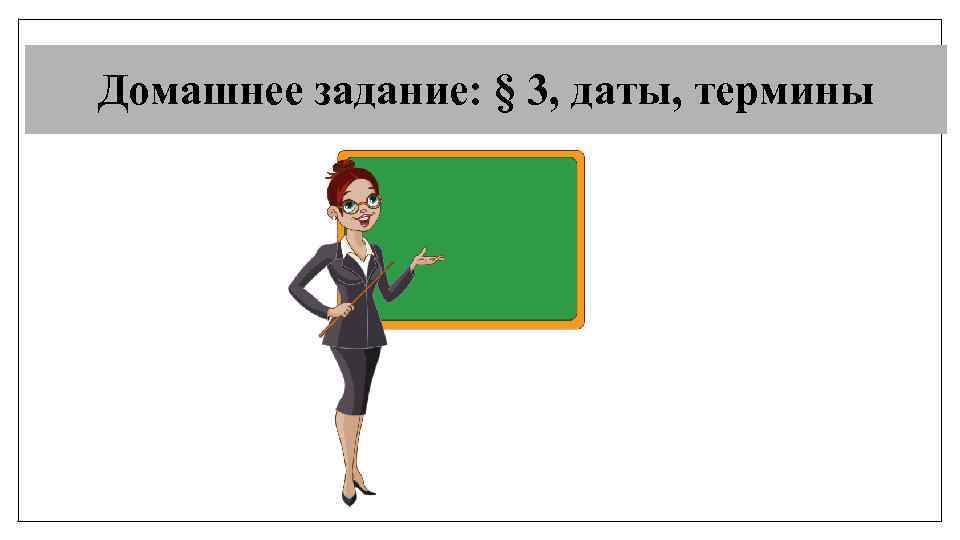 Домашнее задание: § 3, даты, термины 