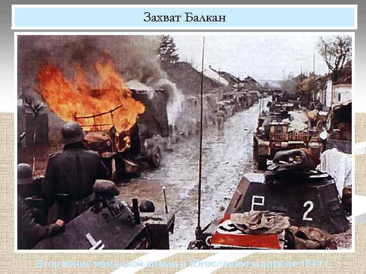 Захват Балкан Вторжение немецкой армии в Югославию в апреле 1941 г. 
