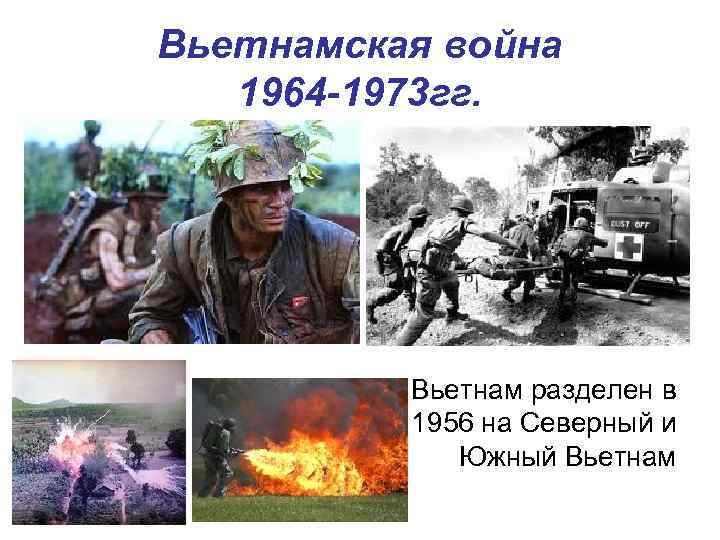 Вьетнамская война 1964 -1973 гг. Вьетнам разделен в 1956 на Северный и Южный Вьетнам