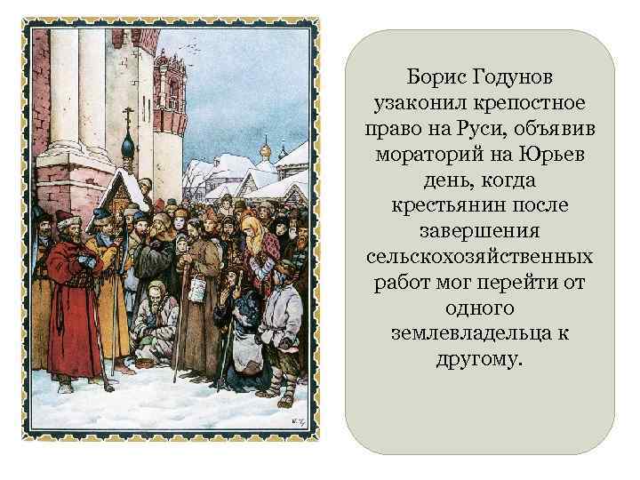 Борис Годунов узаконил крепостное право на Руси, объявив мораторий на Юрьев день, когда крестьянин
