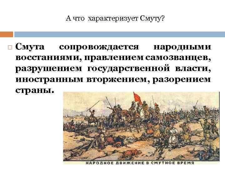 А что характеризует Смуту? Смута сопровождается народными восстаниями, правлением самозванцев, разрушением государственной власти, иностранным