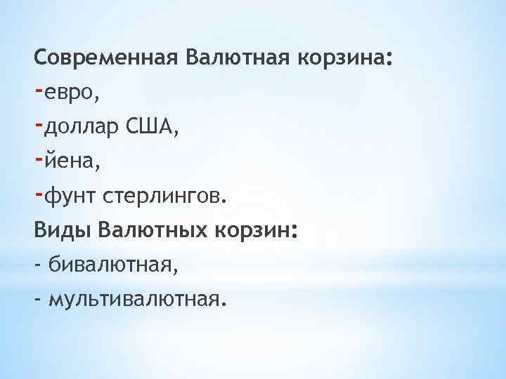Современная Валютная корзина: -евро, -доллар США, -йена, -фунт стерлингов. Виды Валютных корзин: - бивалютная,