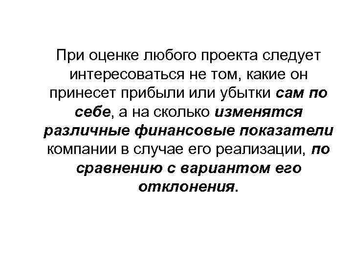 При оценке любого проекта следует интересоваться не том, какие он принесет прибыли или убытки