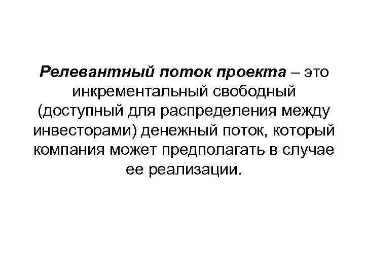 Релевантный поток проекта – это инкрементальный свободный (доступный для распределения между инвесторами) денежный поток,