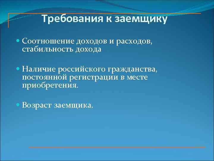 Требования к заемщику Соотношение доходов и расходов, стабильность дохода Наличие российского гражданства, постоянной регистрации