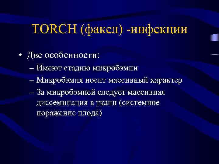 TORCH (факел) -инфекции • Две особенности: – Имеют стадию микробэмии – Микробэмия носит массивный